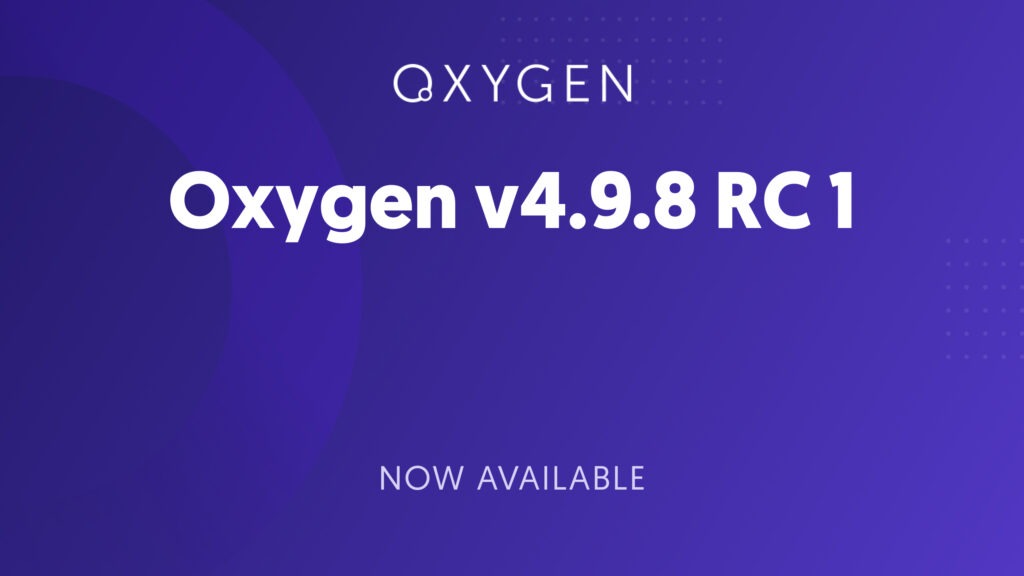 Oxygen 4.9.8 Release Candidate 1 Launches with Exciting New Features
