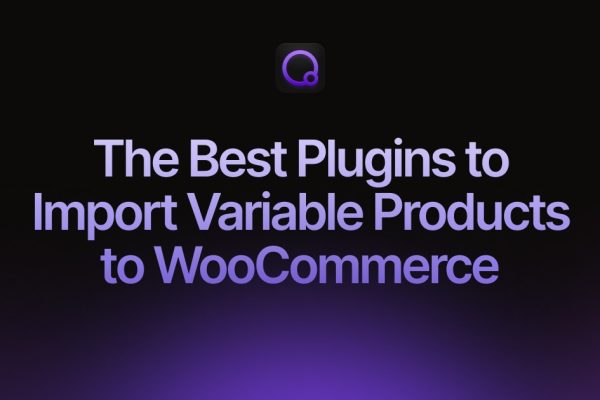 Top Plugins for Seamlessly Importing Variable Products into WooCommerce